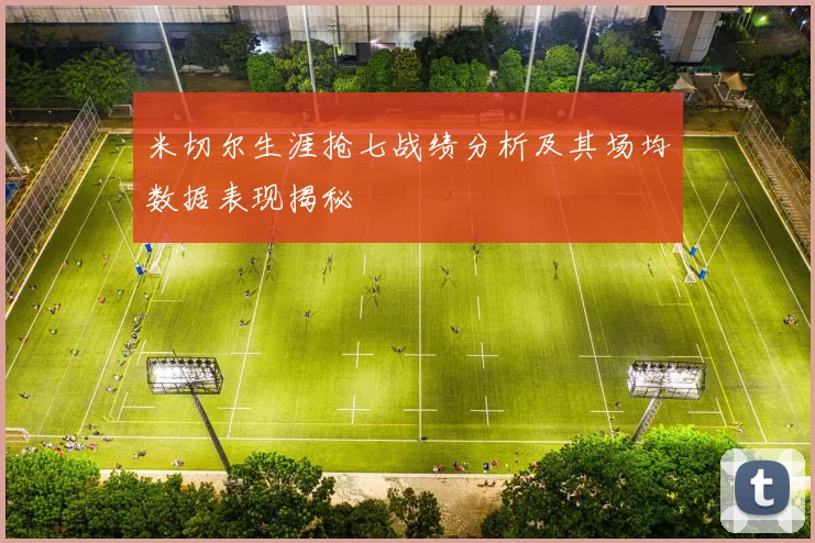 米切尔生涯抢七战绩分析及其场均数据表现揭秘