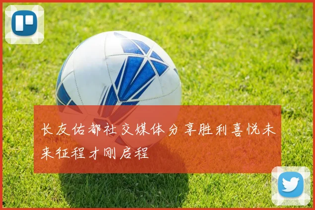 长友佑都社交媒体分享胜利喜悦未来征程才刚启程