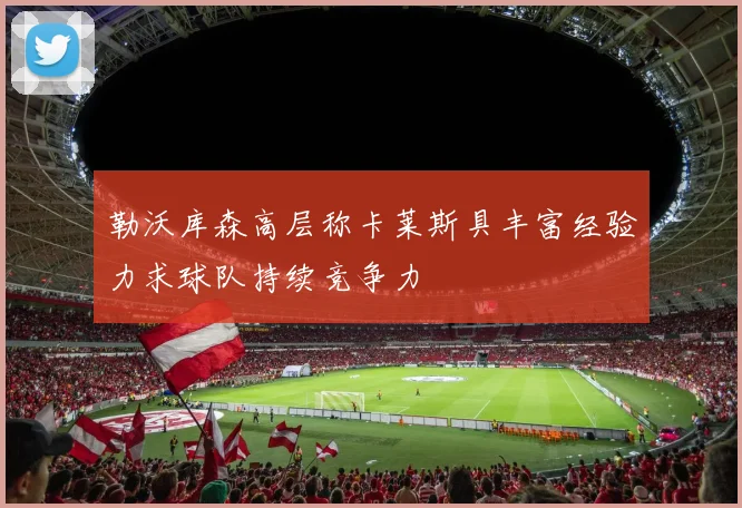勒沃库森高层称卡莱斯具丰富经验力求球队持续竞争力
