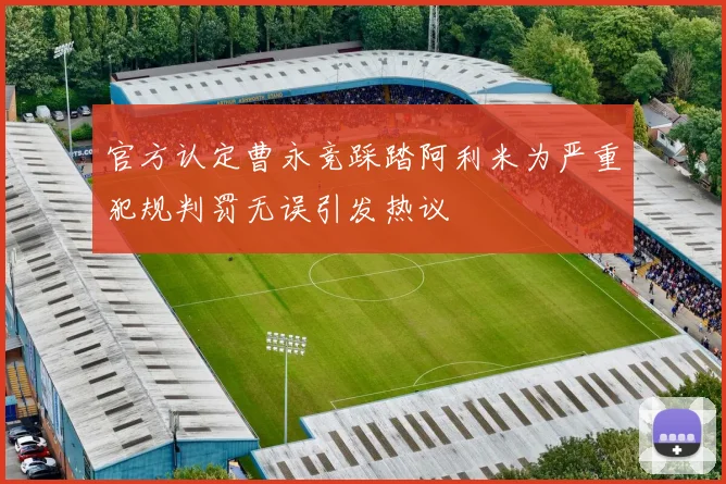 官方认定曹永竞踩踏阿利米为严重犯规判罚无误引发热议