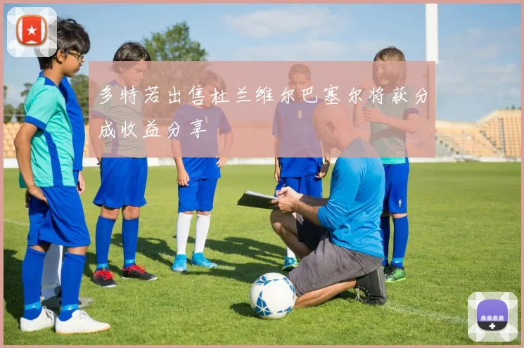 多特若出售杜兰维尔巴塞尔将获分成收益分享